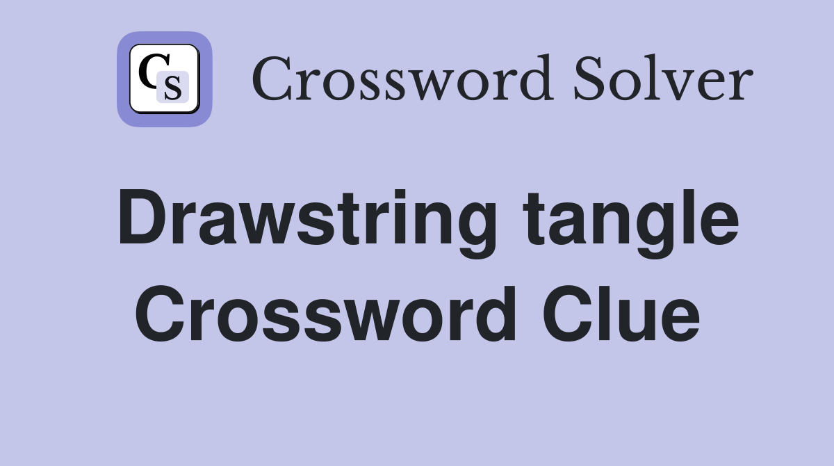 Drawstring tangle Crossword Clue