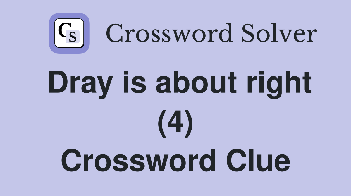 Dray is about right (4) Crossword Clue