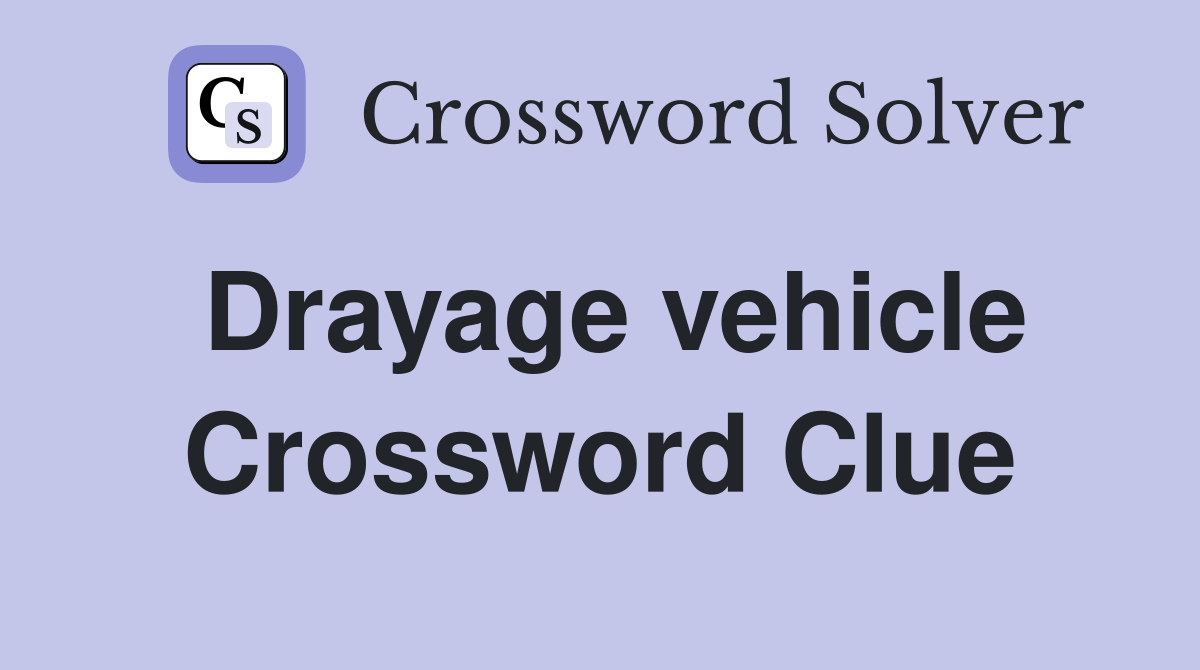 Drayage vehicle Crossword Clue