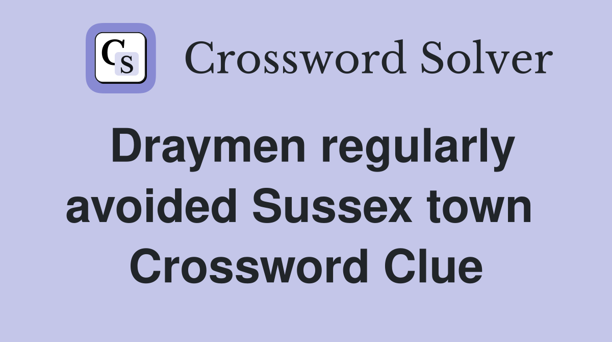 Draymen regularly avoided Sussex town  Crossword Clue