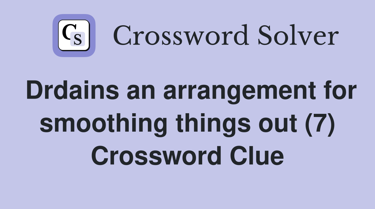 Drdains an arrangement for smoothing things out (7) Crossword Clue