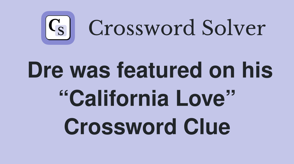 Dre was featured on his “California Love” Crossword Clue