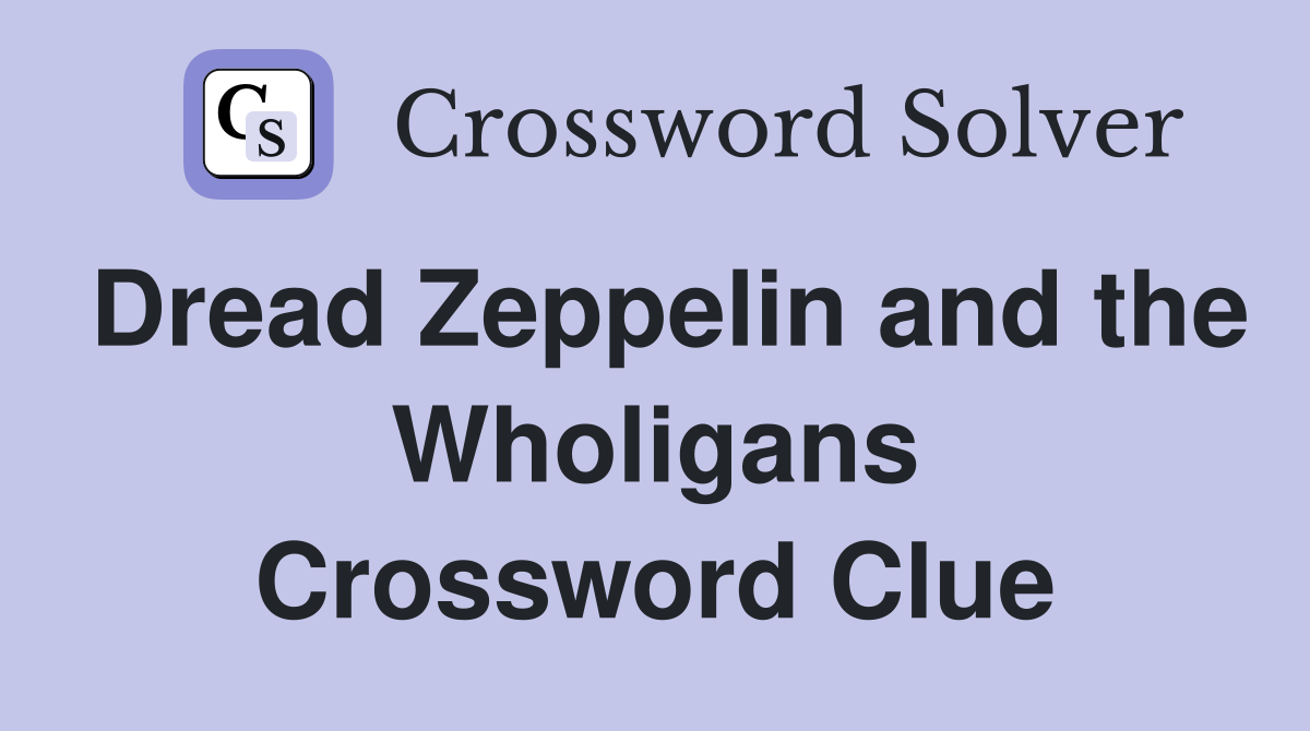 Dread Zeppelin and the Wholigans Crossword Clue