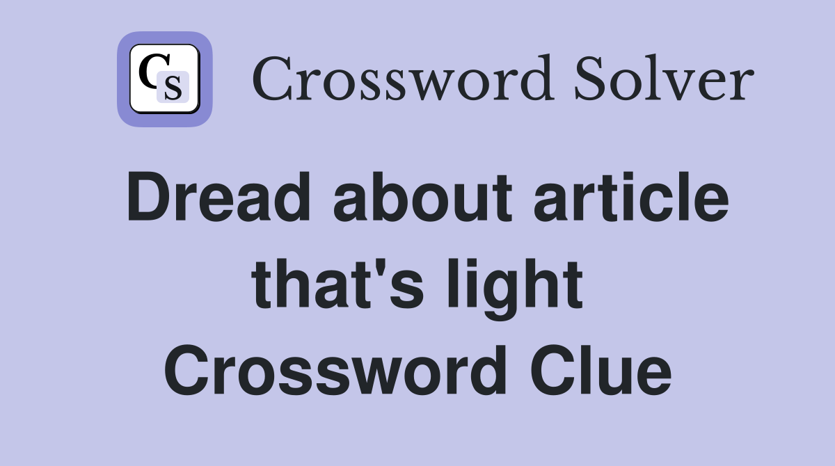 Dread about article that's light Crossword Clue