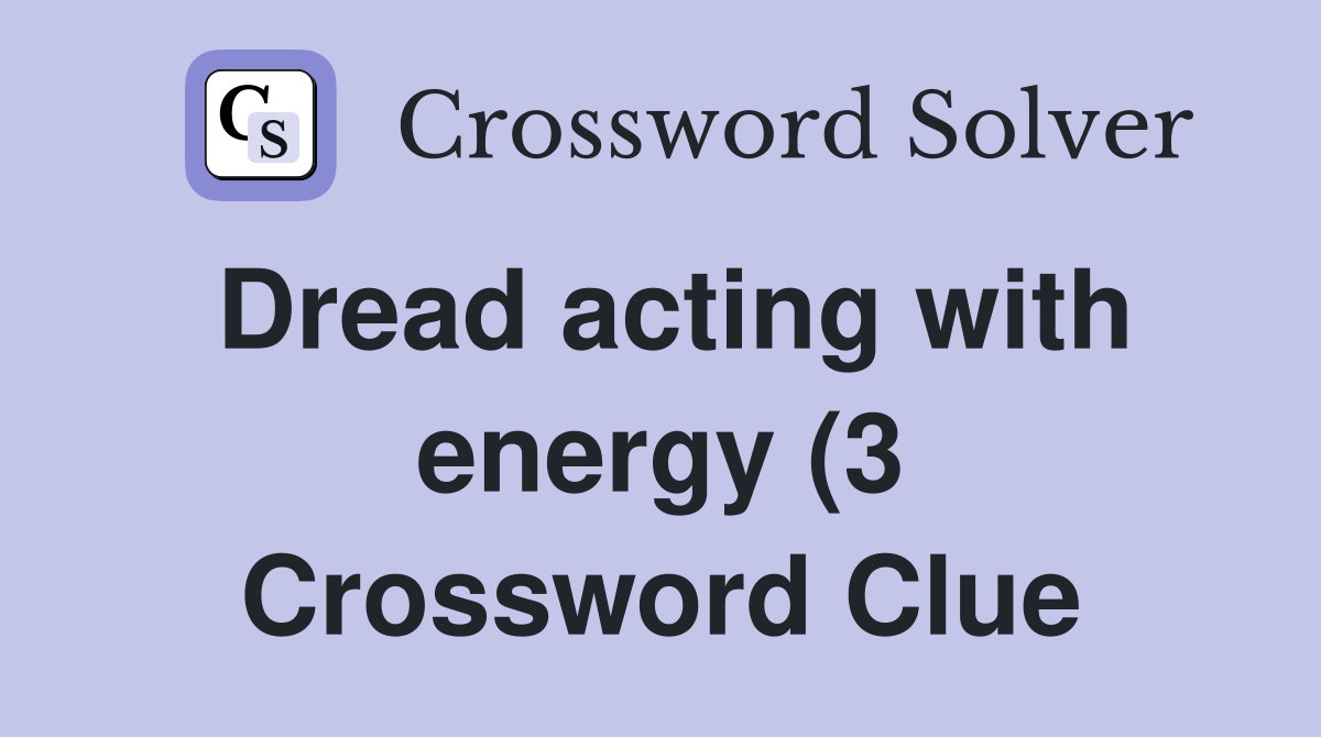 Dread acting with energy (3) Crossword Clue Answers Crossword Solver Dread acting with energy (3) Crossword Clue Answers Crossword Solver