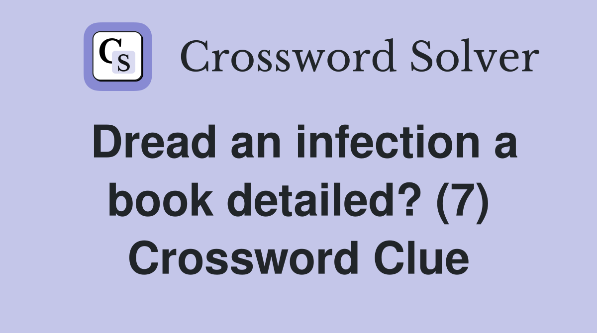 Dread an infection a book detailed? (7) Crossword Clue