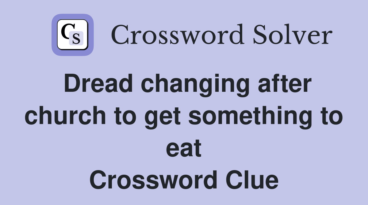 Dread changing after church to get something to eat Crossword Clue