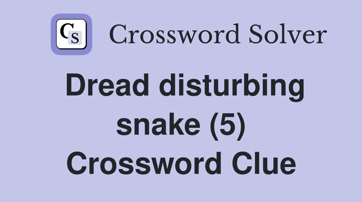 Dread disturbing snake (5) Crossword Clue