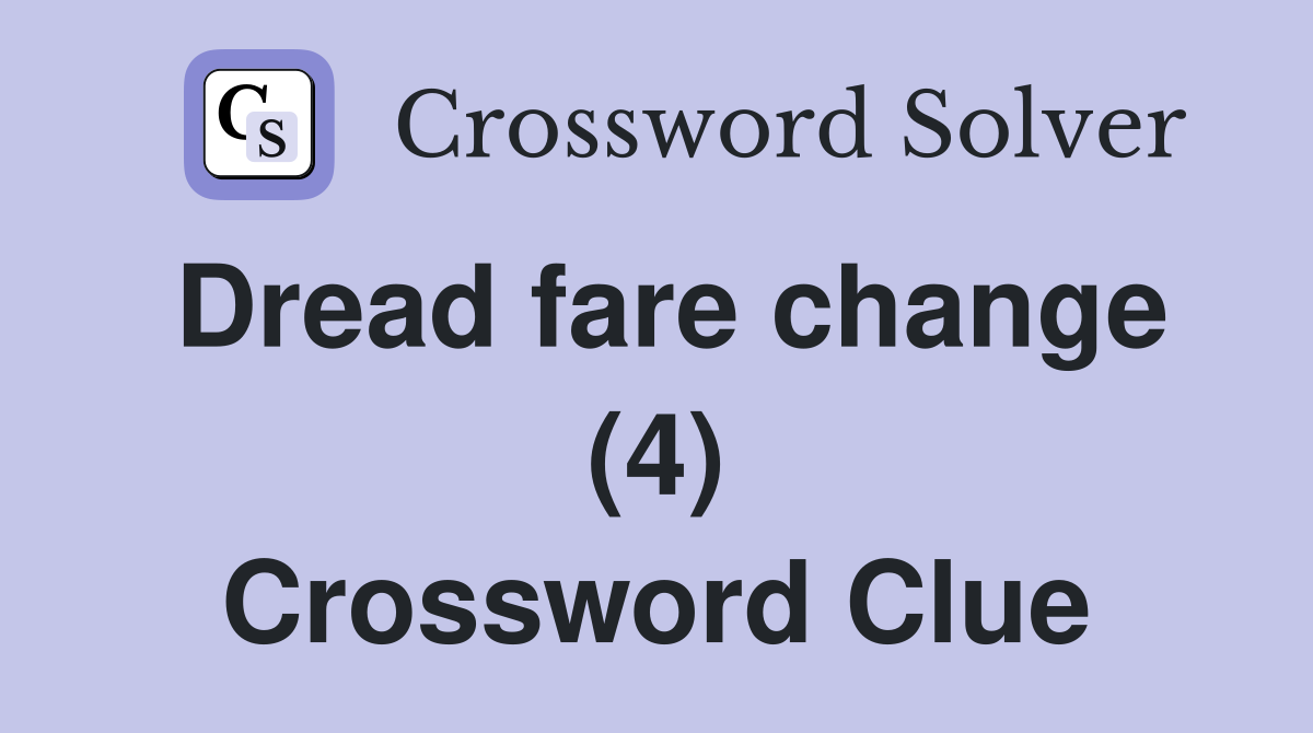 Dread fare change (4) Crossword Clue