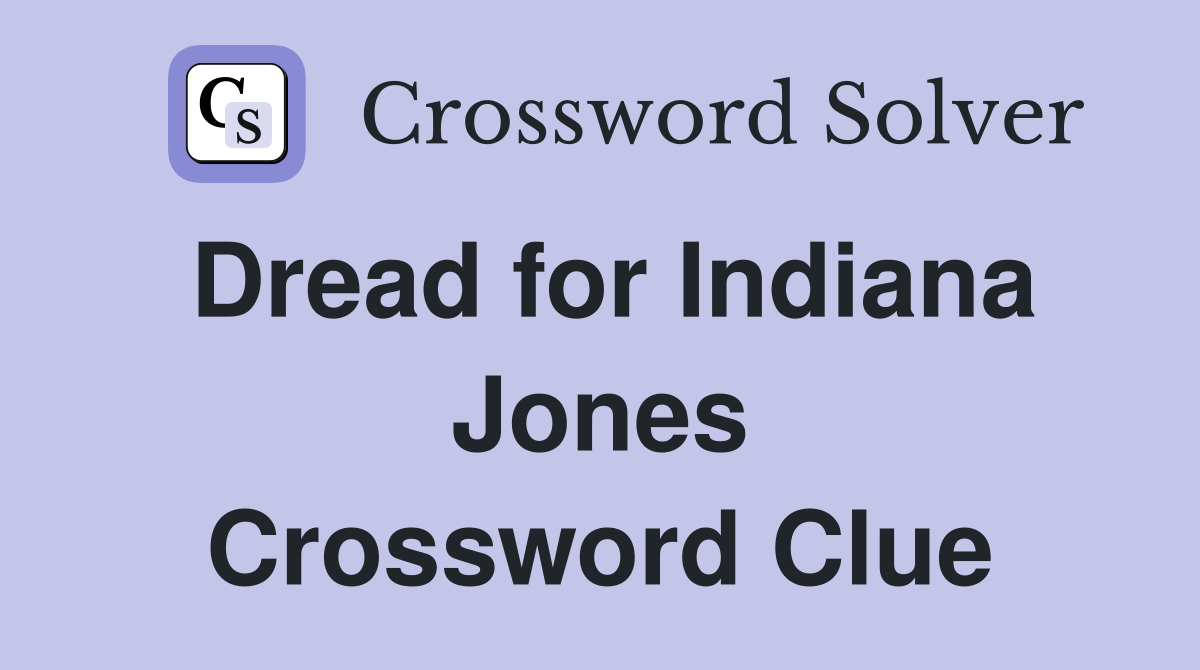 Dread for Indiana Jones Crossword Clue