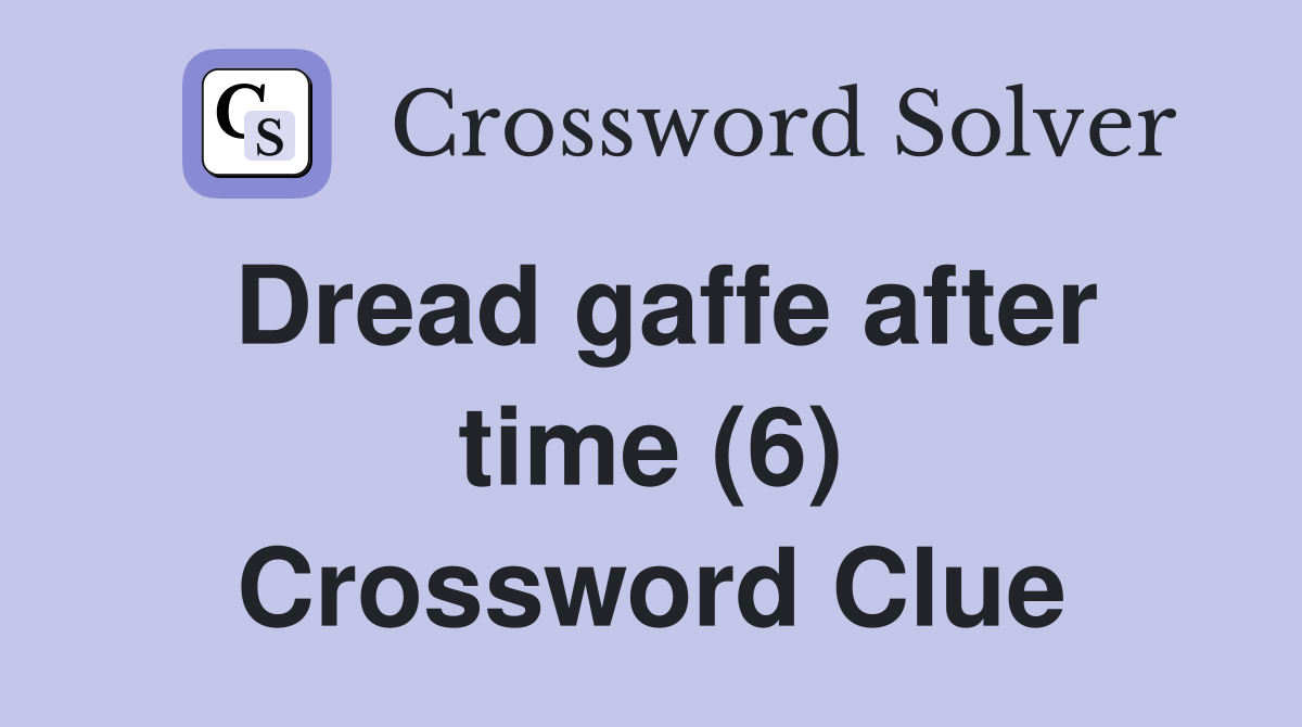 Dread gaffe after time (6) Crossword Clue