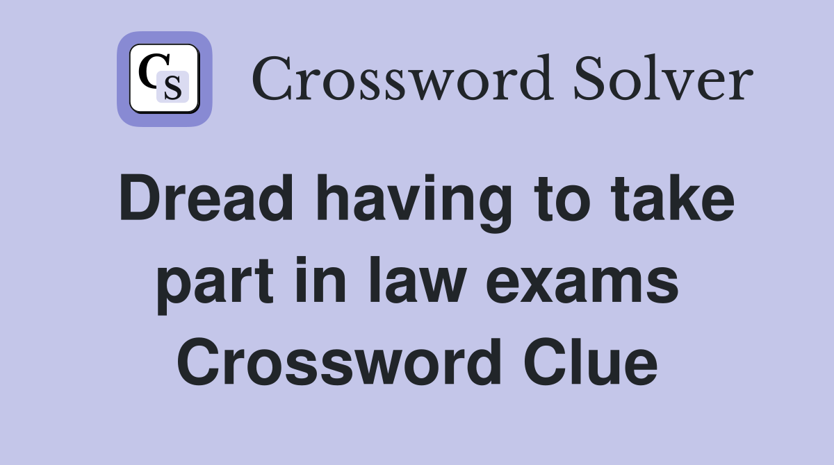 Dread having to take part in law exams Crossword Clue