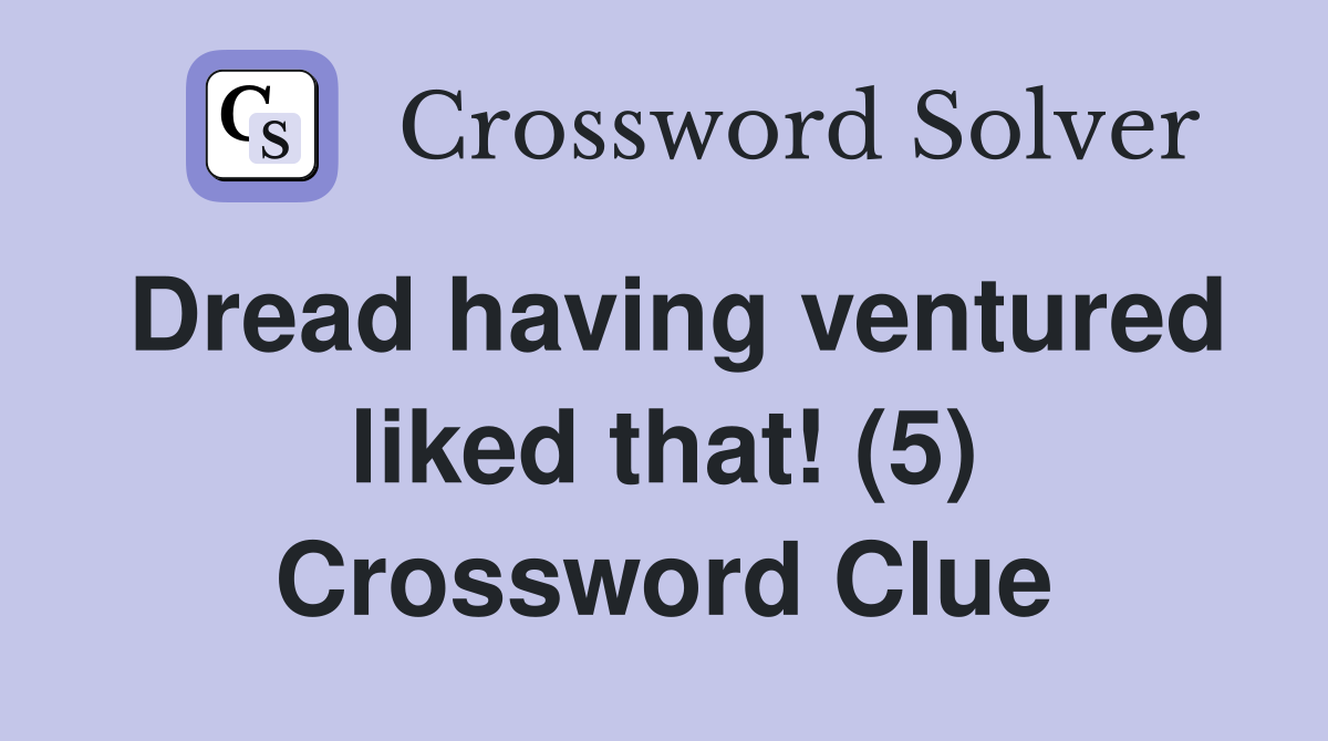 Dread having ventured liked that! (5) Crossword Clue