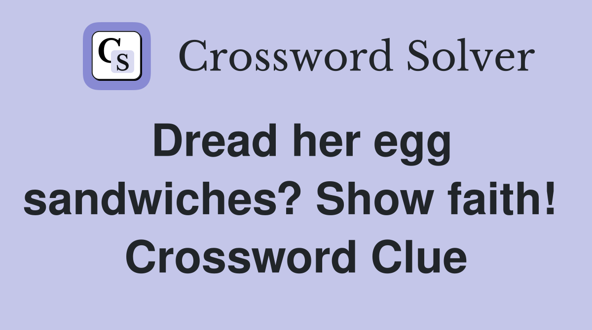 Dread her egg sandwiches? Show faith!  Crossword Clue