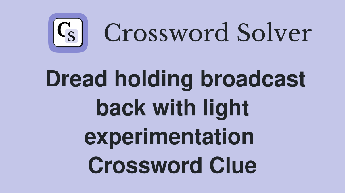 Dread holding broadcast back with light experimentation  Crossword Clue