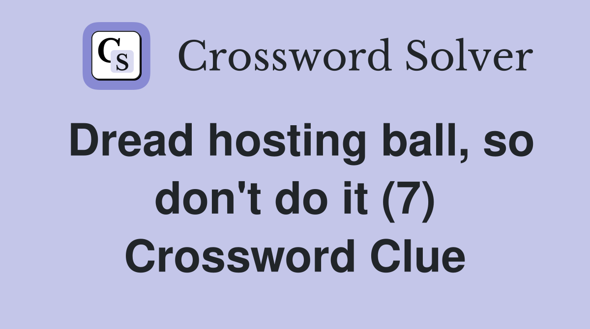 Dread hosting ball, so don't do it (7) Crossword Clue