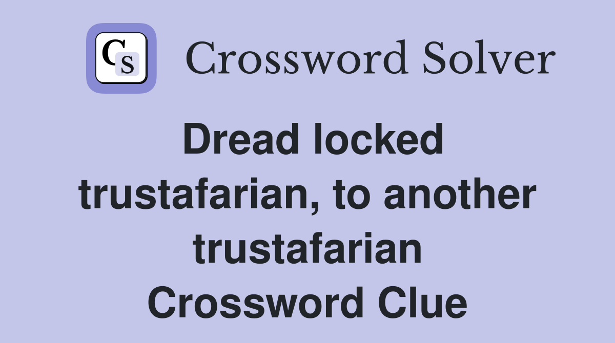 Dread locked trustafarian, to another trustafarian Crossword Clue