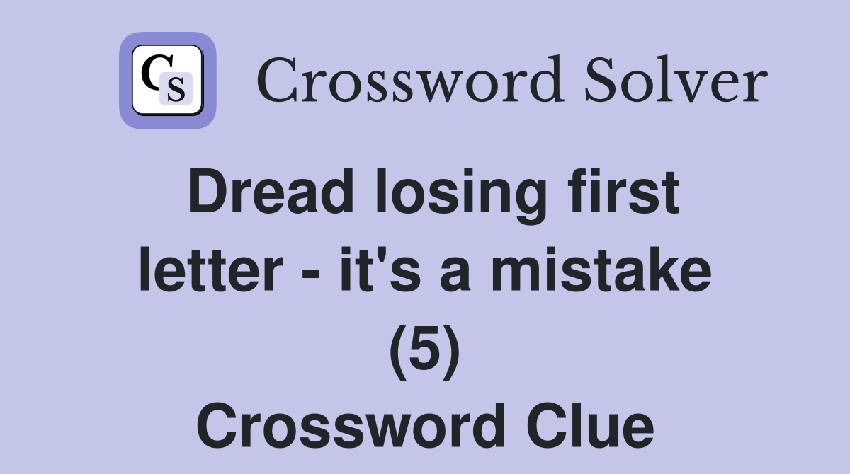 Dread losing first letter - it's a mistake (5) Crossword Clue