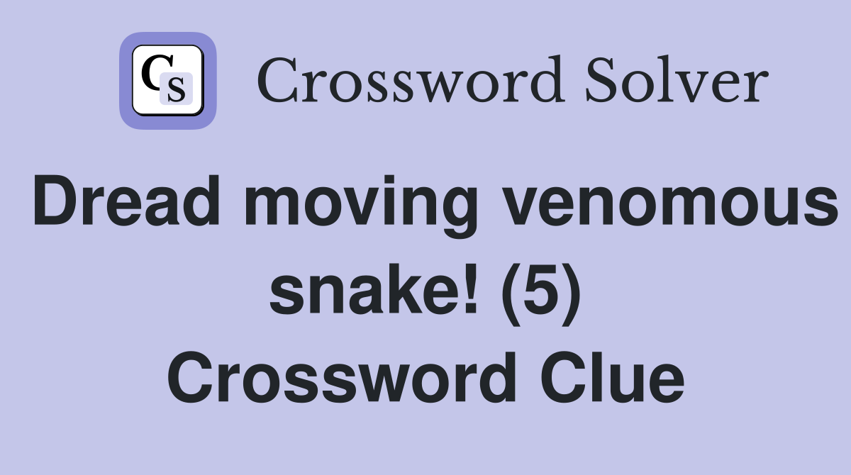 Dread moving venomous snake! (5) Crossword Clue