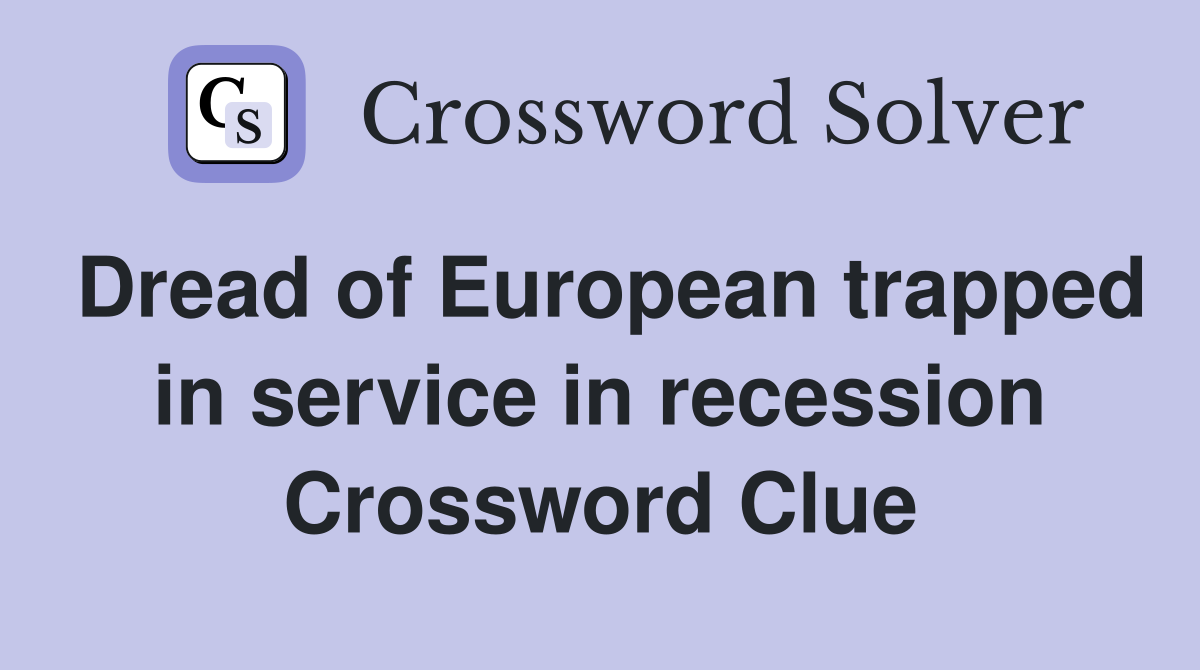 Dread of European trapped in service in recession Crossword Clue