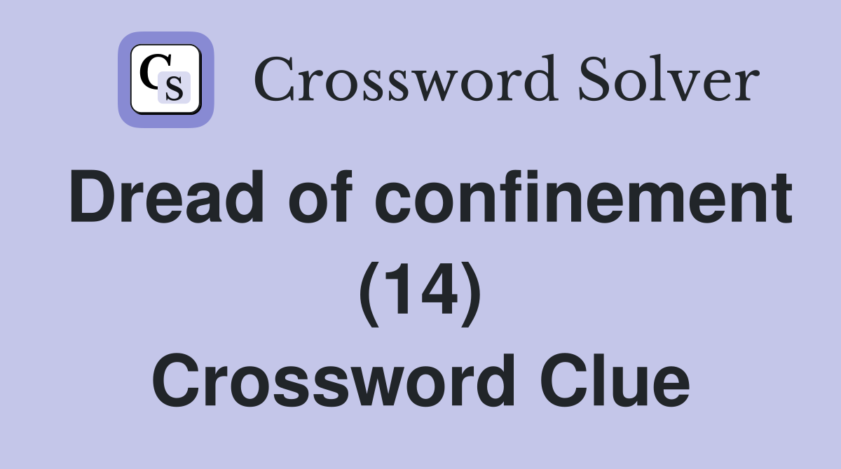 Dread of confinement (14) Crossword Clue