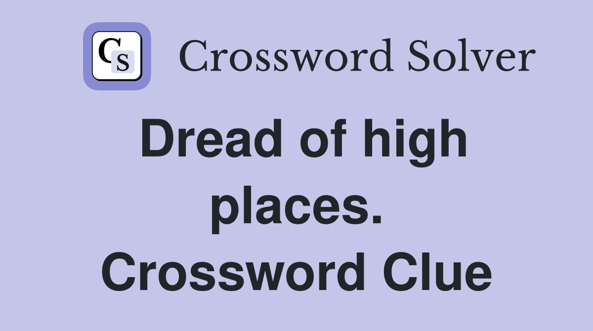 Dread of high places. Crossword Clue