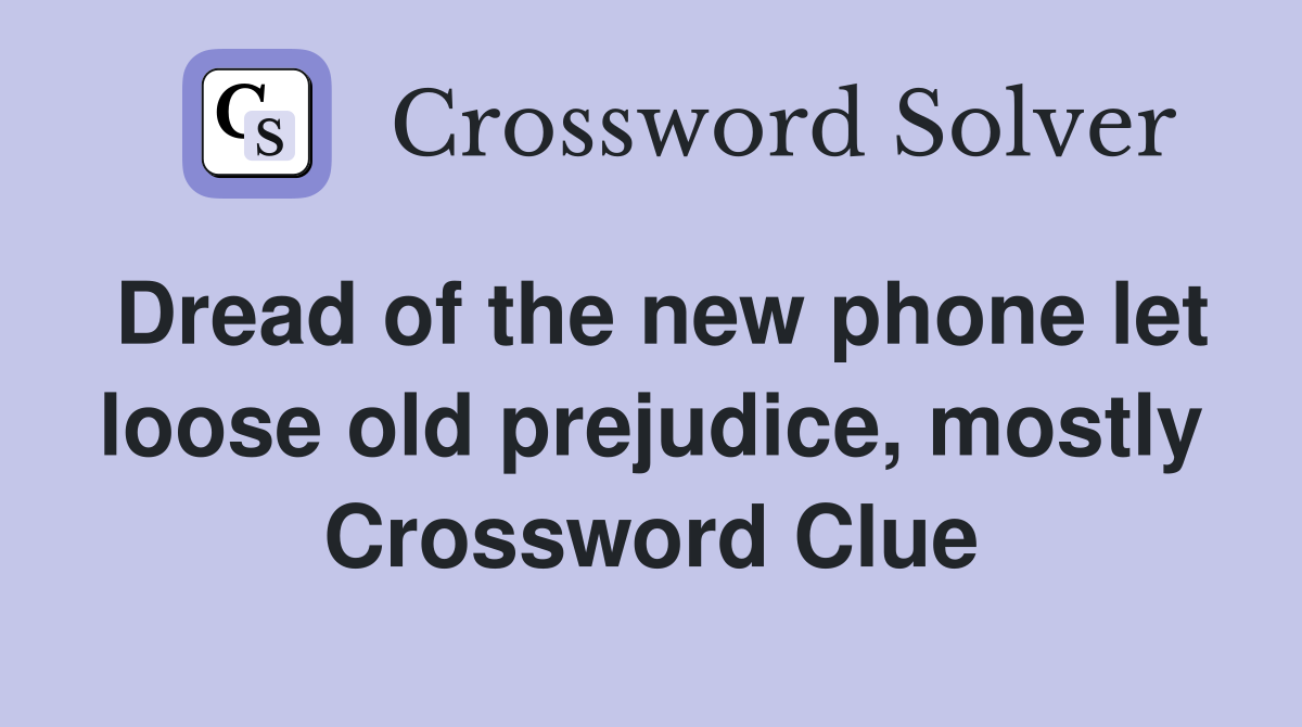 Dread of the new phone let loose old prejudice, mostly Crossword Clue