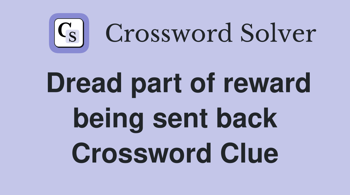 Dread part of reward being sent back Crossword Clue