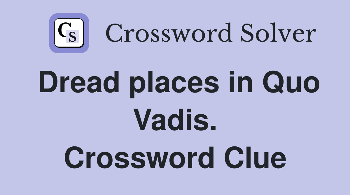 Dread places in Quo Vadis. Crossword Clue