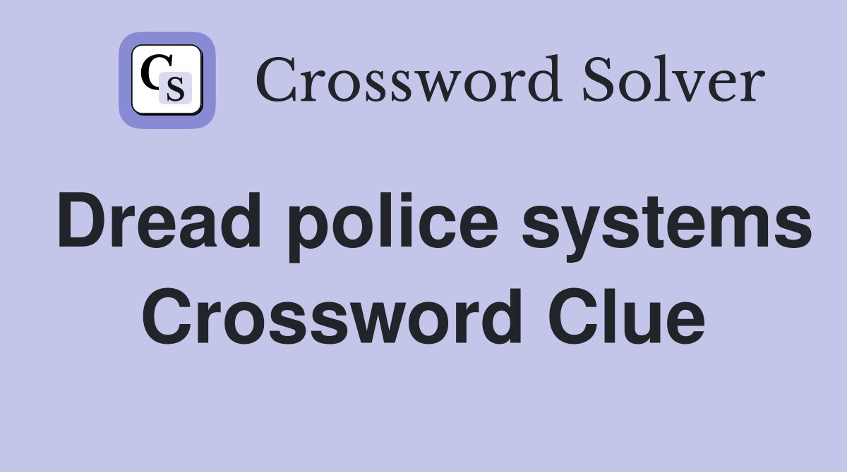 Dread police systems Crossword Clue