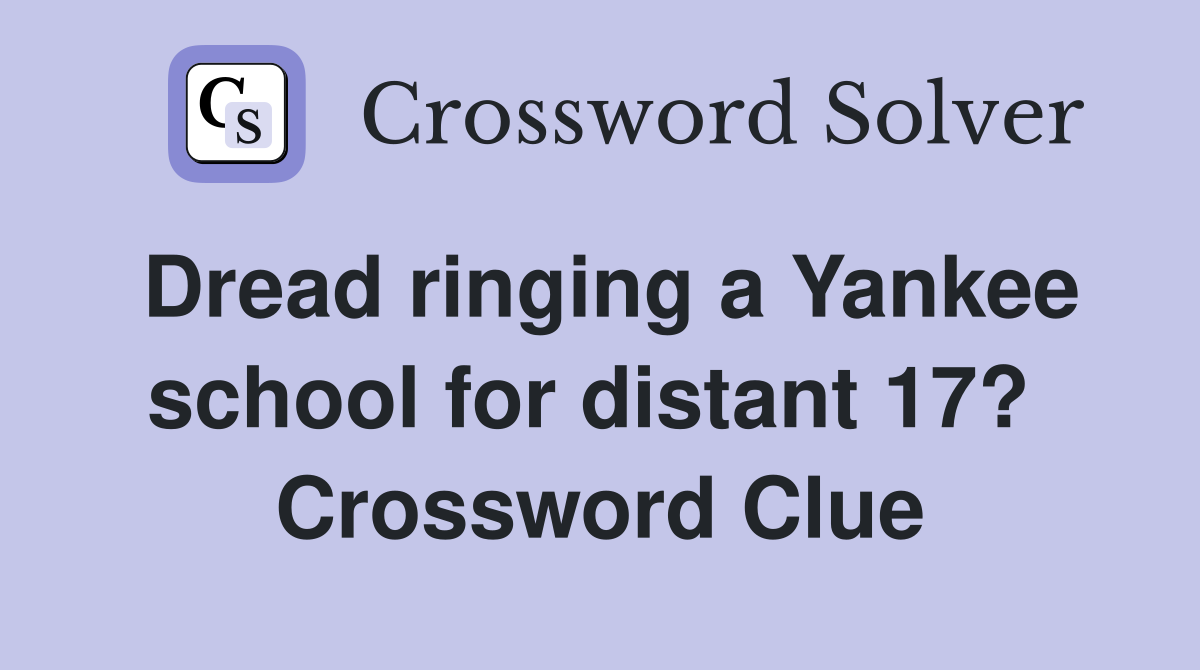 Dread ringing a Yankee school for distant 17?  Crossword Clue