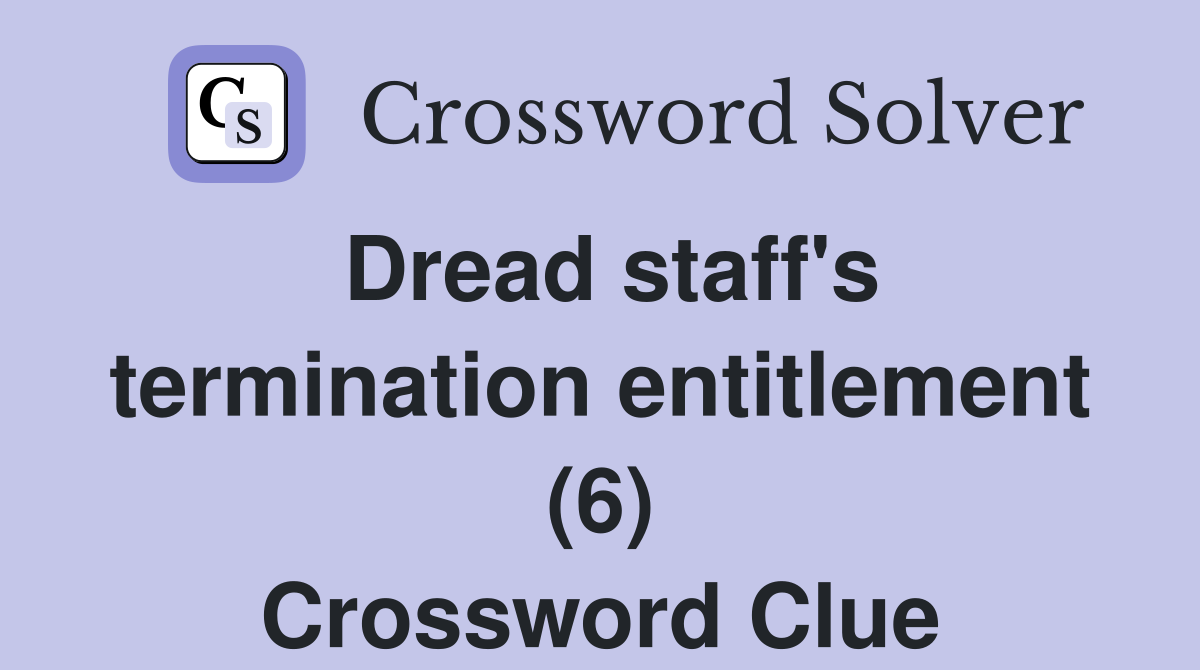 Dread staff's termination entitlement (6) Crossword Clue