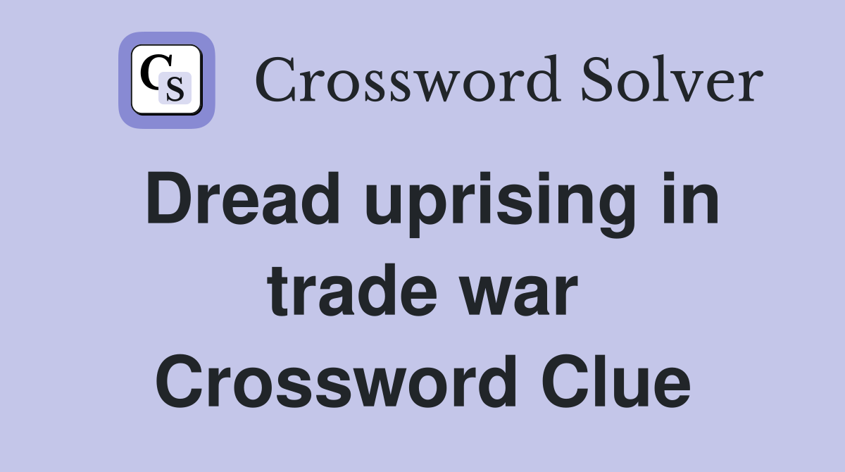 Dread uprising in trade war Crossword Clue