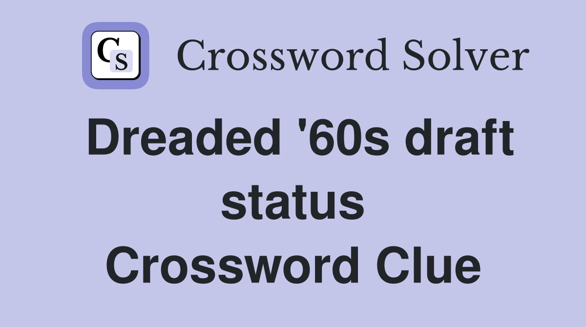 Dreaded '60s draft status Crossword Clue