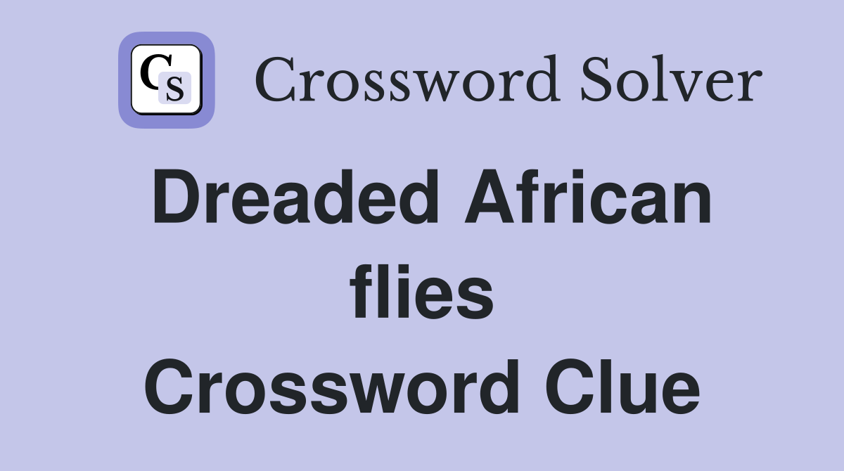 Dreaded African flies Crossword Clue