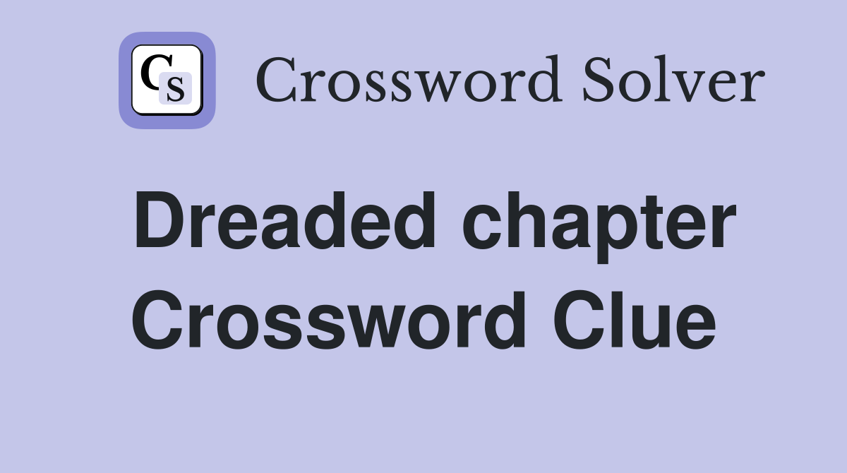 Dreaded chapter Crossword Clue