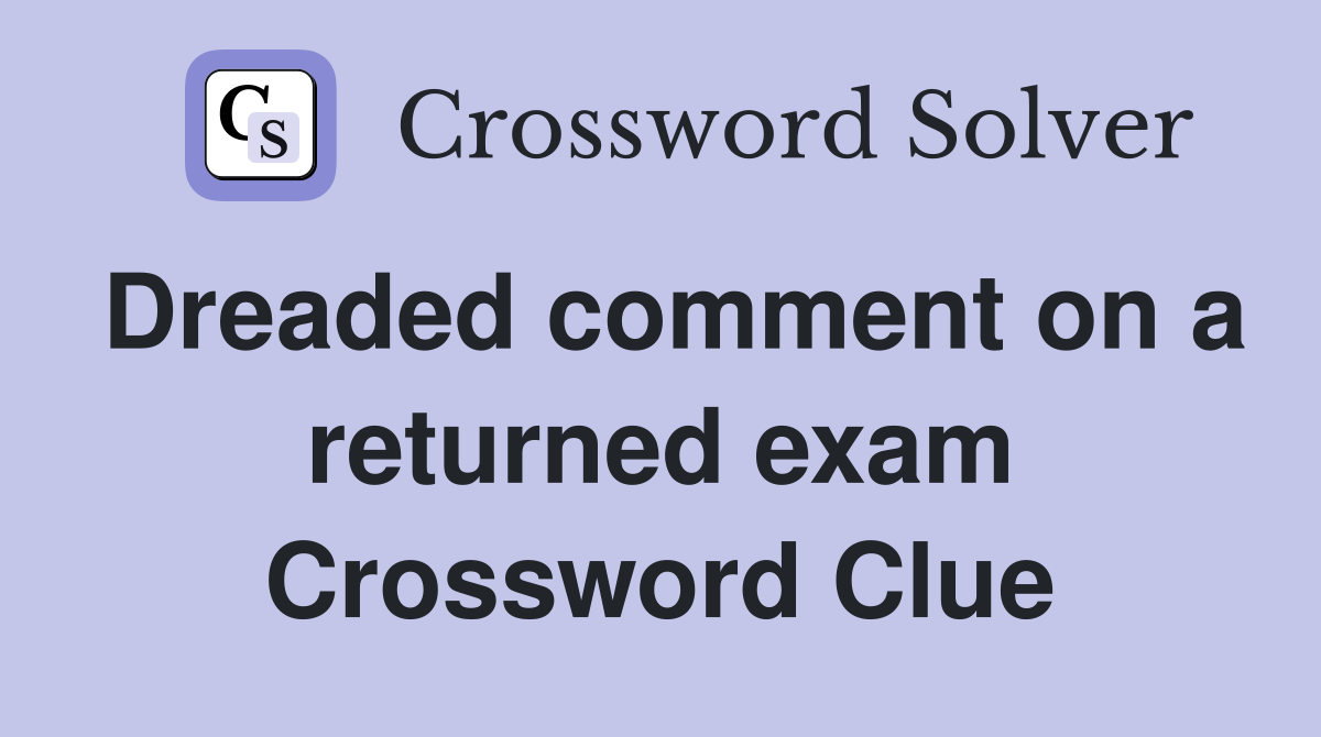 Dreaded comment on a returned exam Crossword Clue