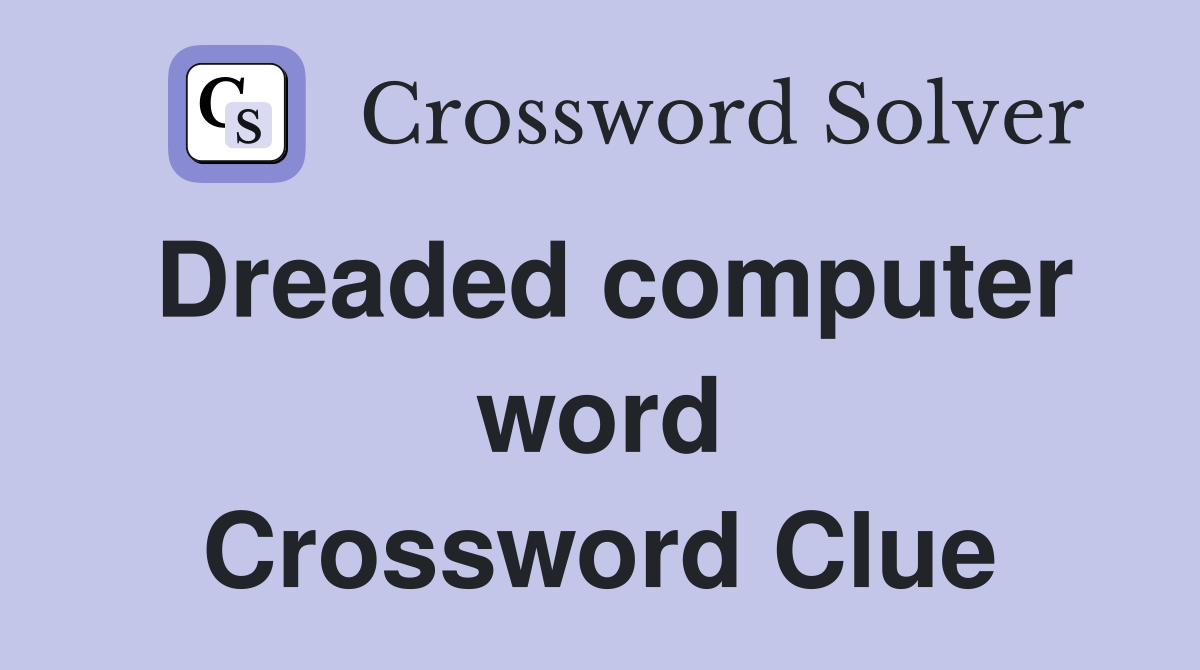 Dreaded computer word Crossword Clue