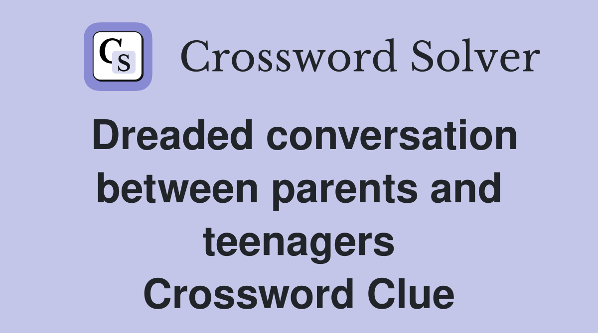 Dreaded conversation between parents and teenagers Crossword Clue