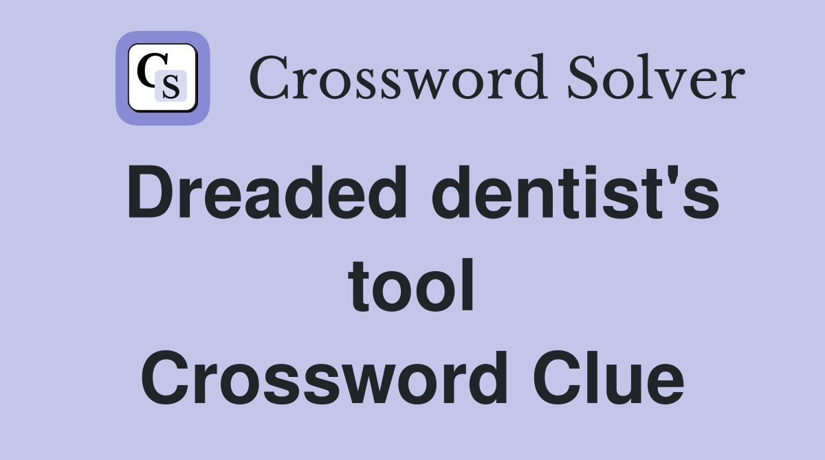 Dreaded dentist's tool Crossword Clue