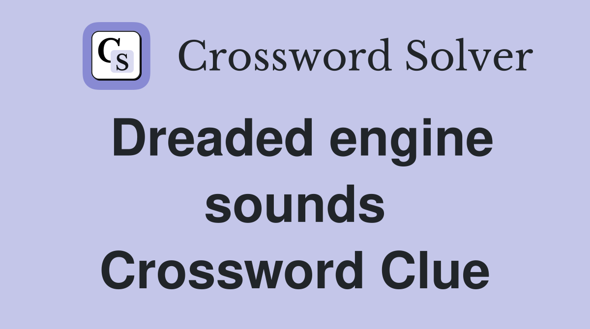 Dreaded engine sounds Crossword Clue