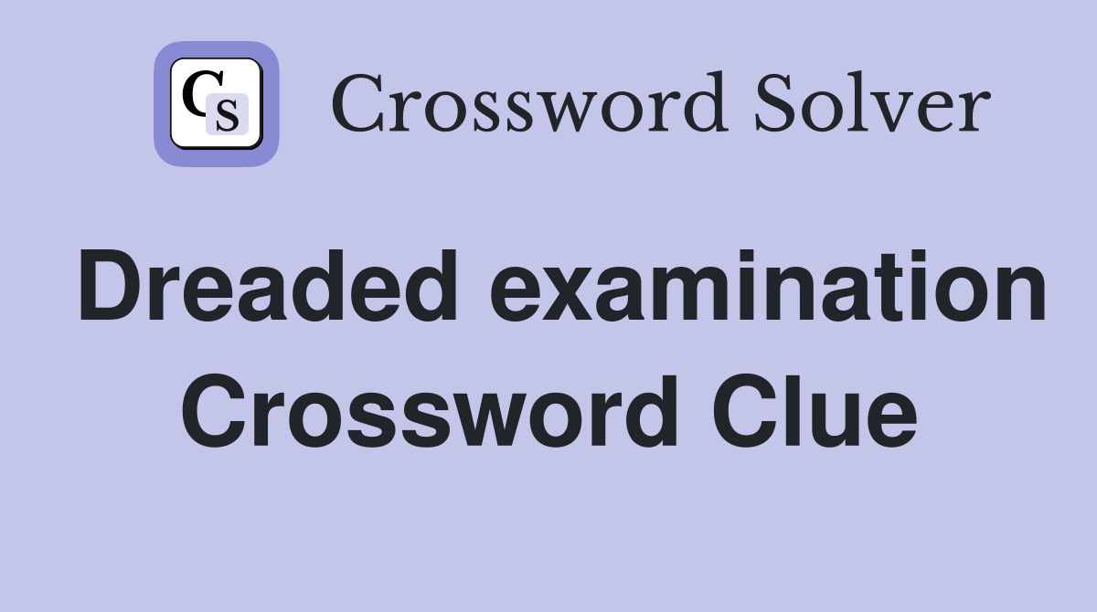 Dreaded examination Crossword Clue