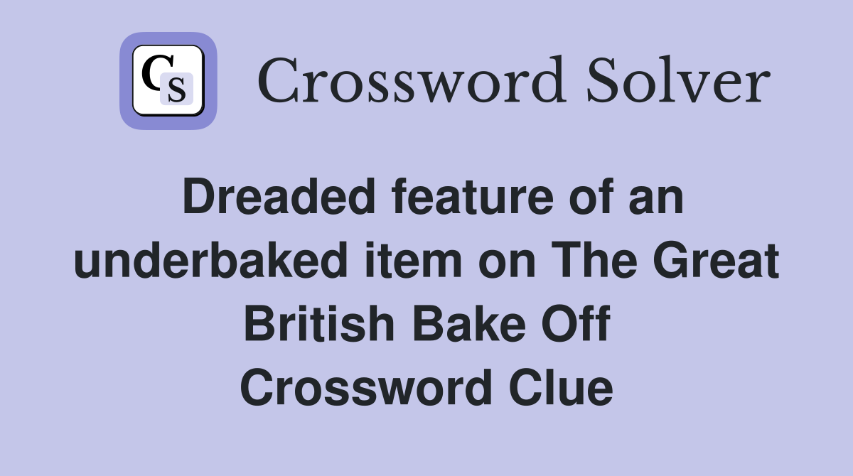 Dreaded feature of an underbaked item on The Great British Bake Off Crossword Clue