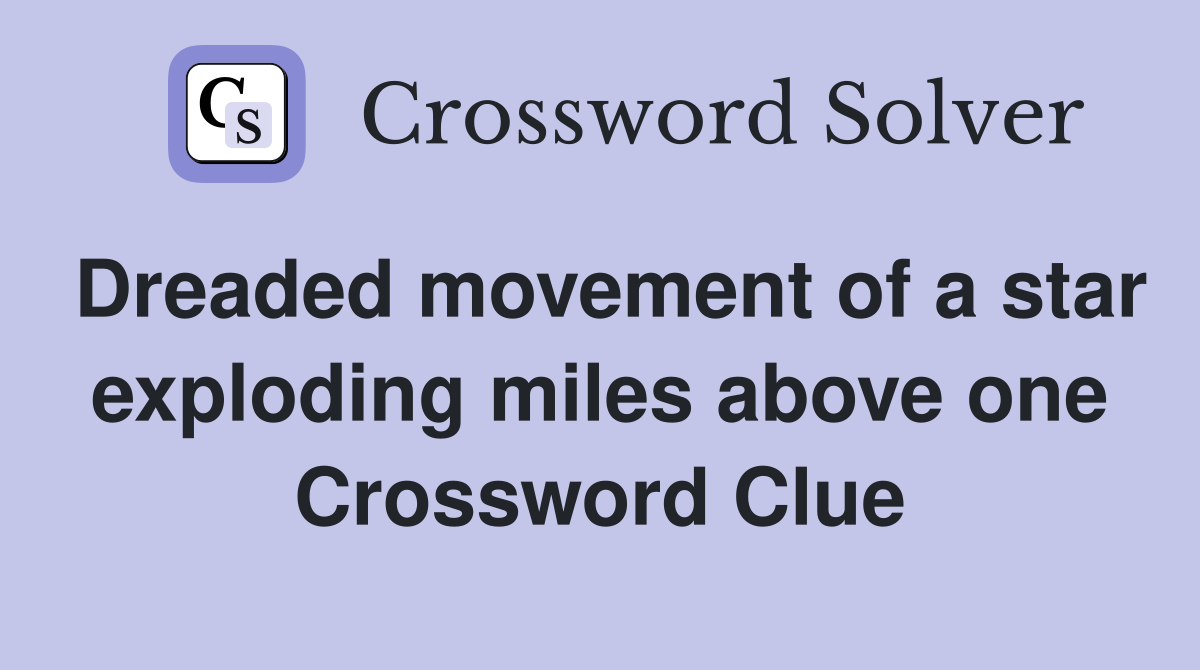 Dreaded movement of a star exploding miles above one Crossword Clue