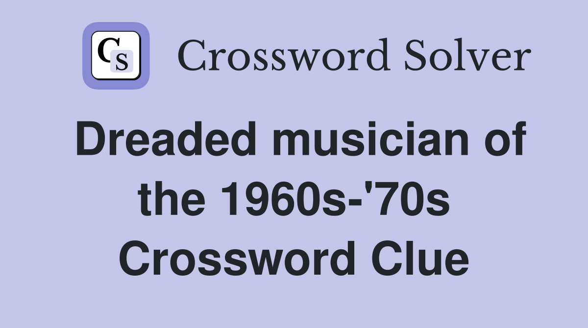 Dreaded musician of the 1960s-'70s Crossword Clue