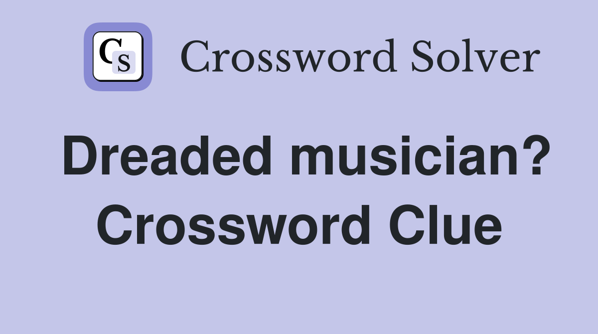 Dreaded musician? Crossword Clue
