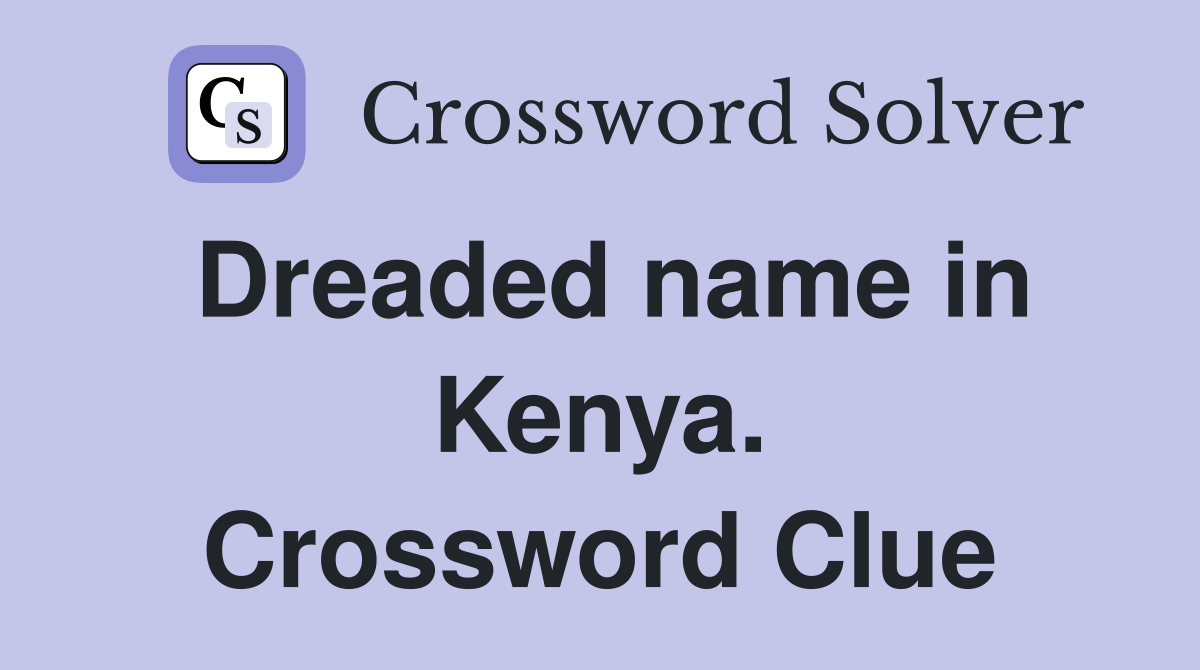 Dreaded name in Kenya. Crossword Clue