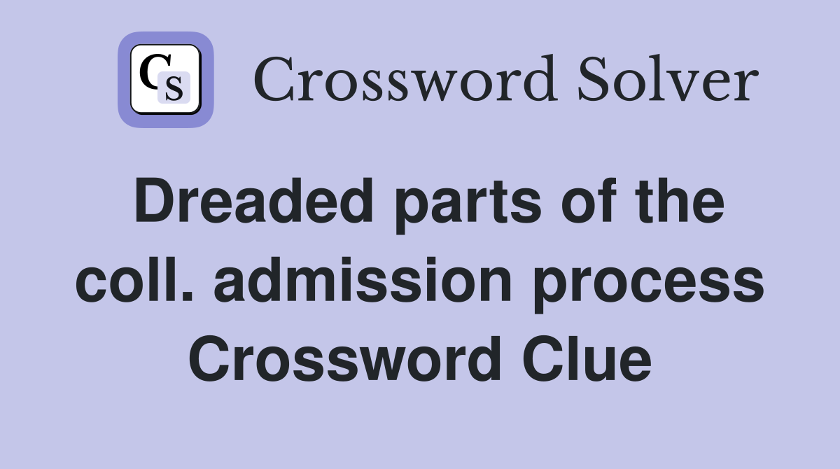 Dreaded parts of the coll. admission process Crossword Clue