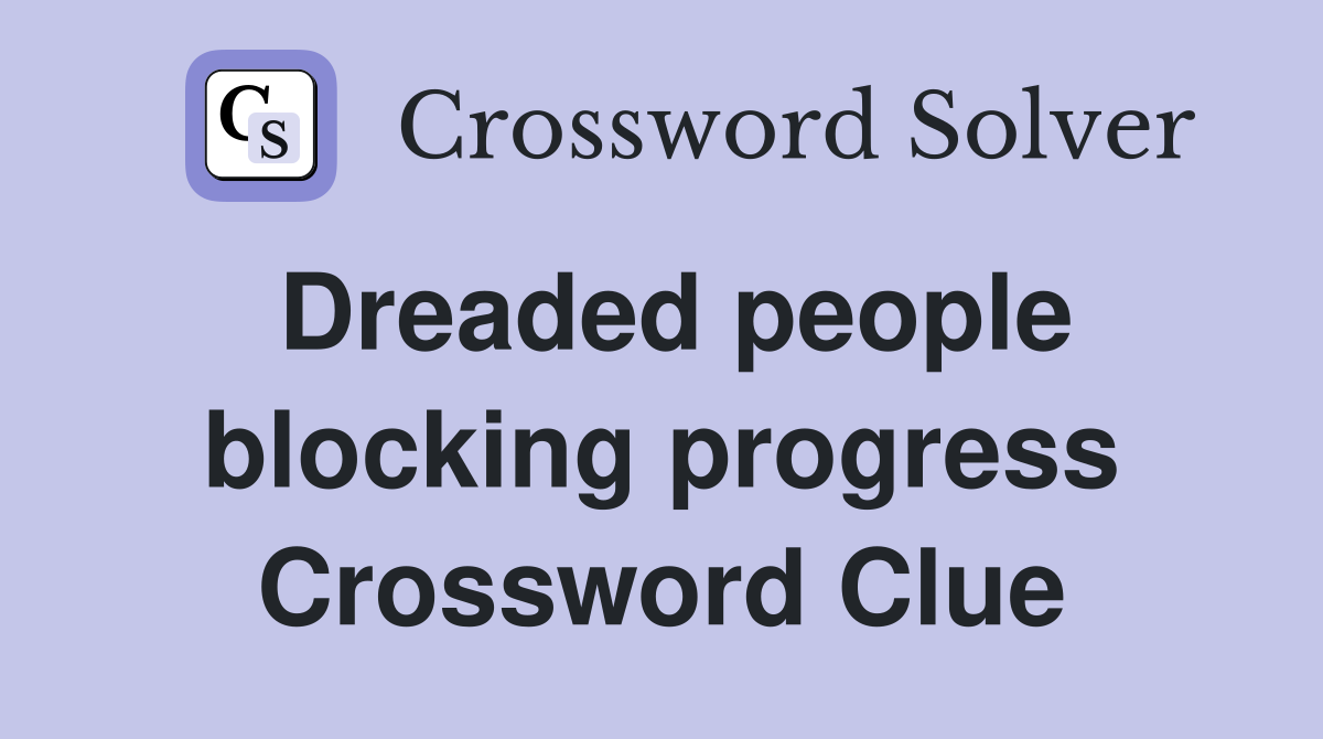Dreaded people blocking progress Crossword Clue