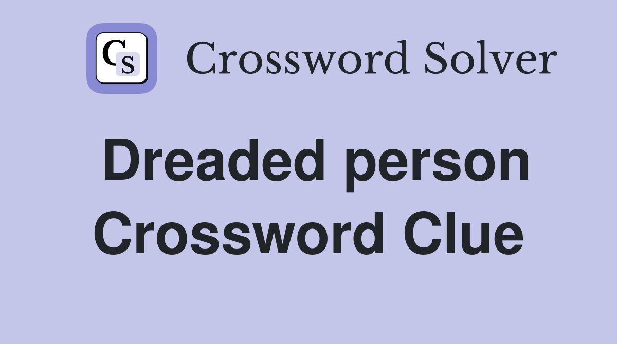 Dreaded person Crossword Clue